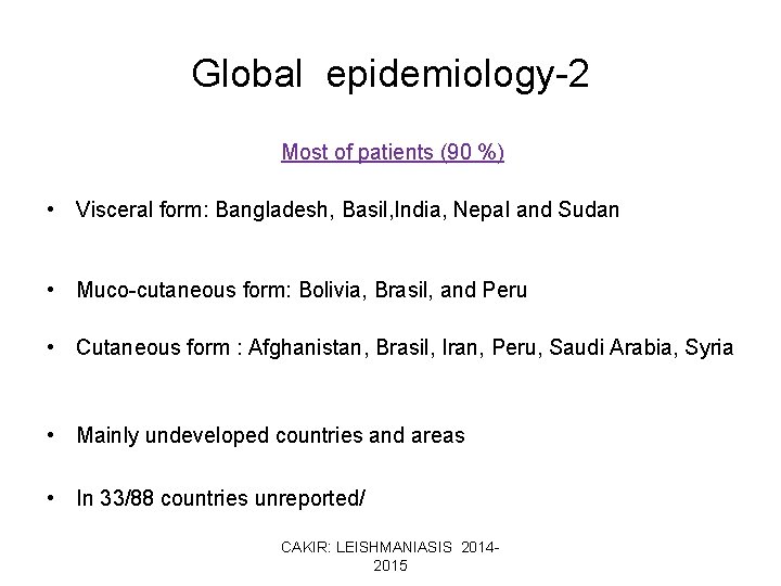 Global epidemiology-2 Most of patients (90 %) • Visceral form: Bangladesh, Basil, India, Nepal