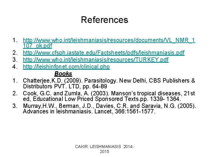 References 1. http: //www. who. int/leishmaniasis/resources/documents/VL_NMR_1 107_ok. pdf 2. http: //www. cfsph. iastate. edu/Factsheets/pdfs/leishmaniasis.