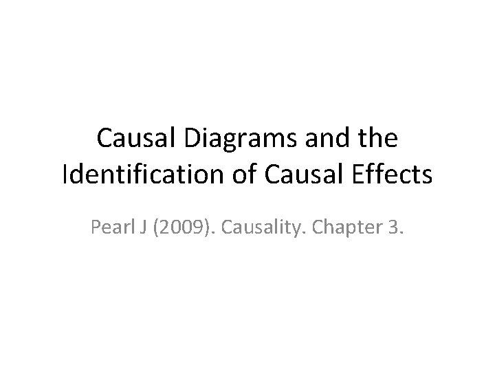 Causal Diagrams and the Identification of Causal Effects Pearl J (2009). Causality. Chapter 3.