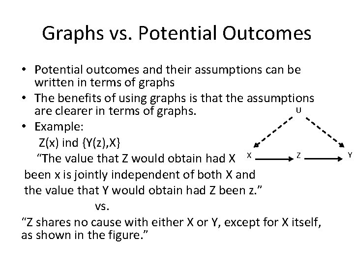 Graphs vs. Potential Outcomes • Potential outcomes and their assumptions can be written in