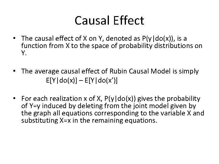 Causal Effect • The causal effect of X on Y, denoted as P(y|do(x)), is
