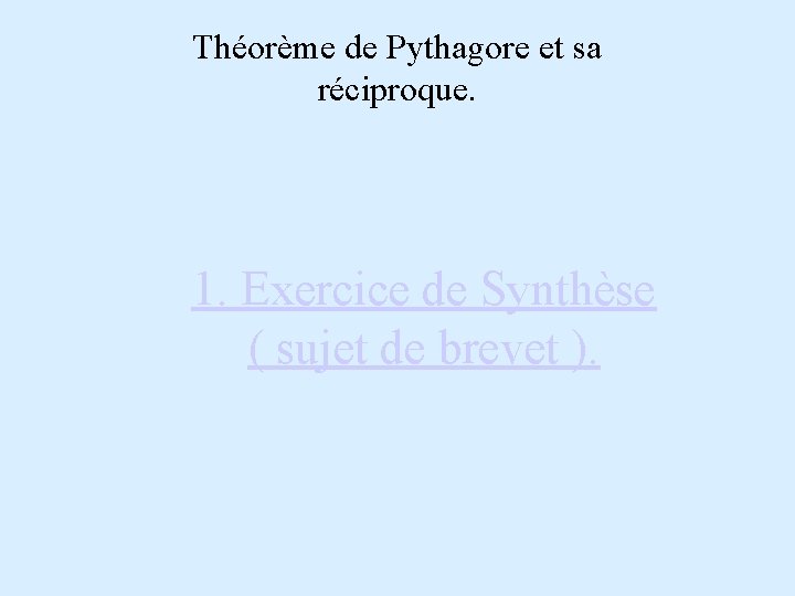 Théorème de Pythagore et sa réciproque. 1. Exercice de Synthèse ( sujet de brevet
