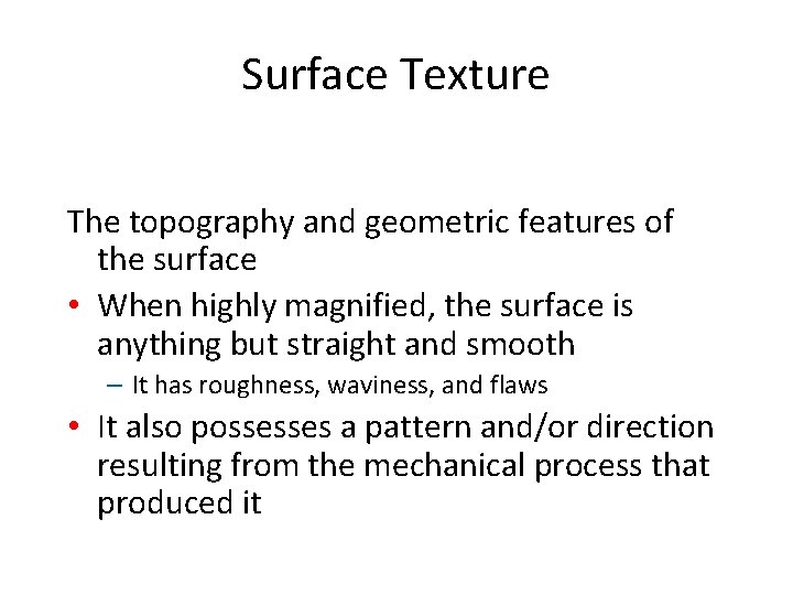 Surface Texture The topography and geometric features of the surface • When highly magnified,