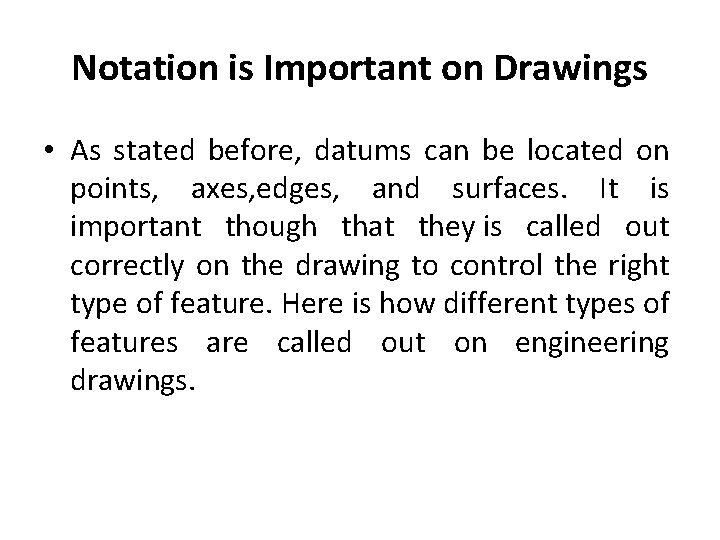 Notation is Important on Drawings • As stated before, datums can be located on