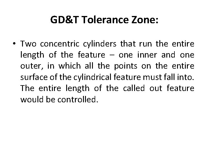 GD&T Tolerance Zone: • Two concentric cylinders that run the entire length of the