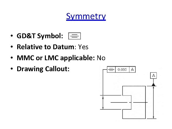 Symmetry • • GD&T Symbol: Relative to Datum: Yes MMC or LMC applicable: No