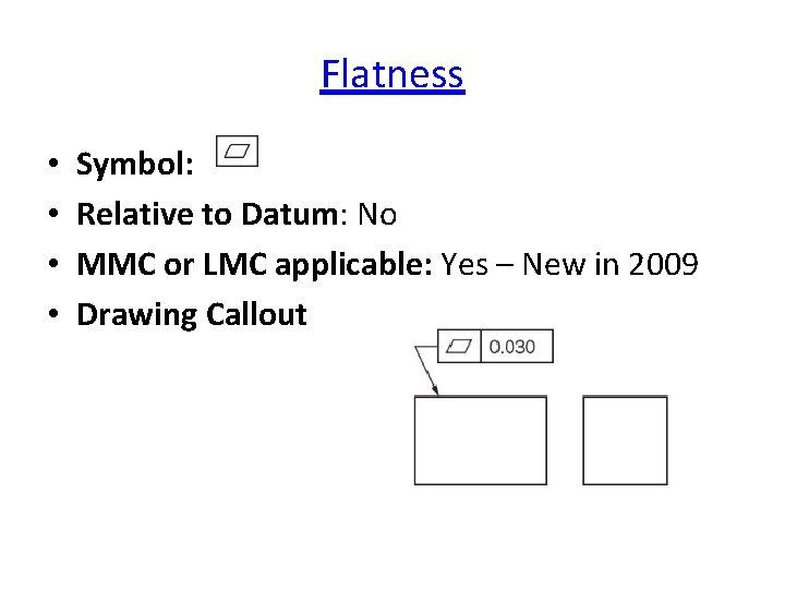Flatness • • Symbol: Relative to Datum: No MMC or LMC applicable: Yes –
