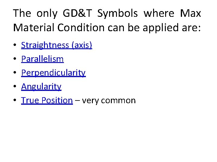 The only GD&T Symbols where Max Material Condition can be applied are: • •