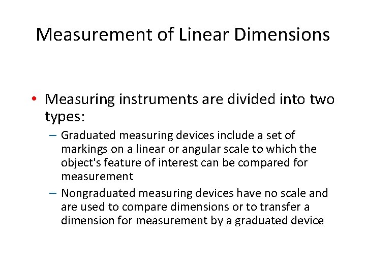 Measurement of Linear Dimensions • Measuring instruments are divided into two types: – Graduated