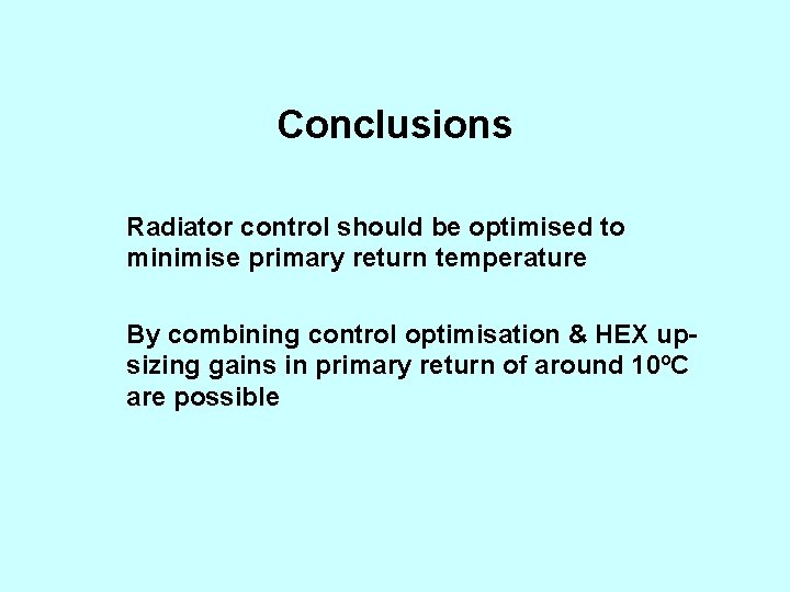 Conclusions Radiator control should be optimised to minimise primary return temperature By combining control