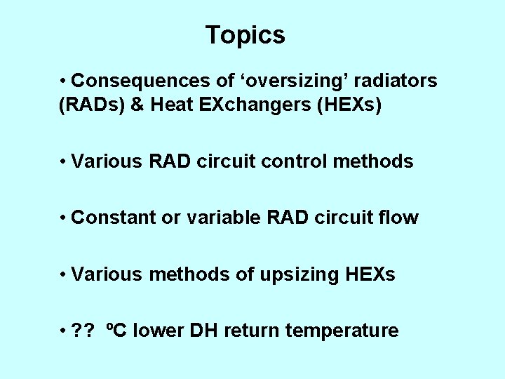 Topics • Consequences of ‘oversizing’ radiators (RADs) & Heat EXchangers (HEXs) • Various RAD