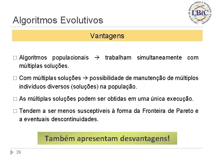 Algoritmos Evolutivos Vantagens � Algoritmos populacionais trabalham simultaneamente com múltiplas soluções. � Com múltiplas