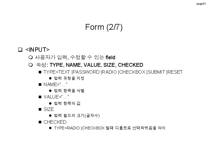 page 31 Form (2/7) q <INPUT> m 사용자가 입력, 수정할 수 있는 field m page 31 Form (2/7) q <INPUT> m 사용자가 입력, 수정할 수 있는 field m