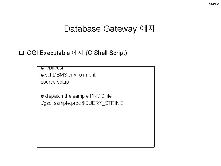 page 82 Database Gateway 예제 q CGI Executable 예제 (C Shell Script) # ! page 82 Database Gateway 예제 q CGI Executable 예제 (C Shell Script) # !