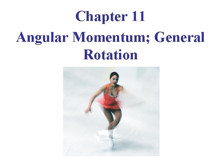 Chapter 11 Angular Momentum; General Rotation 