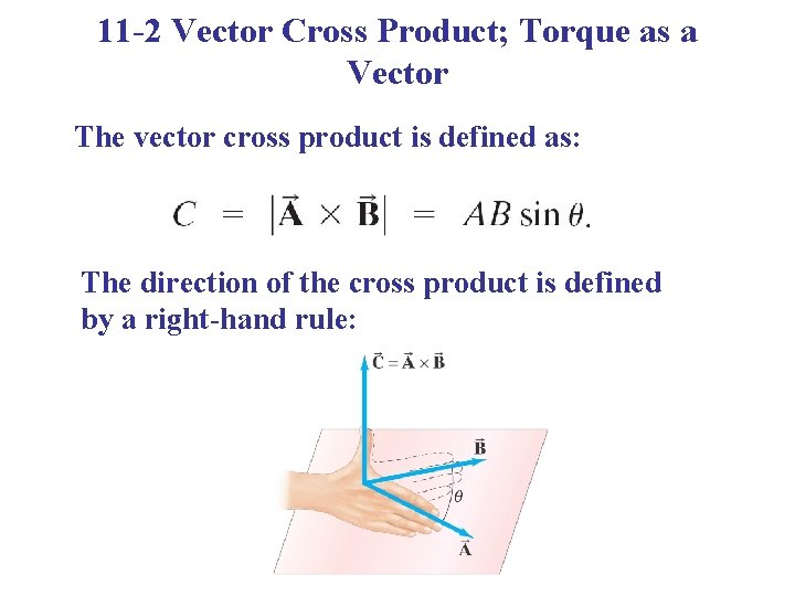 11 -2 Vector Cross Product; Torque as a Vector The vector cross product is