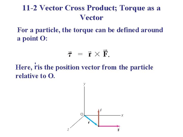 11 -2 Vector Cross Product; Torque as a Vector For a particle, the torque