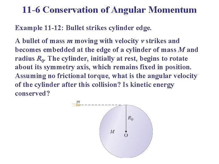 11 -6 Conservation of Angular Momentum Example 11 -12: Bullet strikes cylinder edge. A