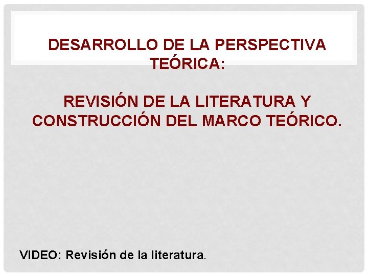 DESARROLLO DE LA PERSPECTIVA TEÓRICA: REVISIÓN DE LA LITERATURA Y CONSTRUCCIÓN DEL MARCO TEÓRICO.