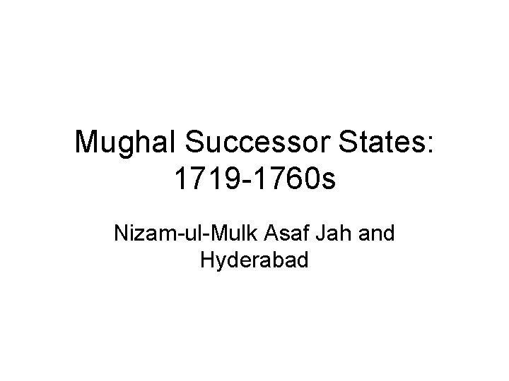 Mughal Successor States: 1719 -1760 s Nizam-ul-Mulk Asaf Jah and Hyderabad 