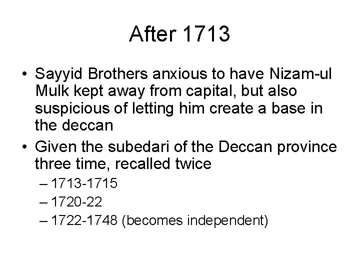 After 1713 • Sayyid Brothers anxious to have Nizam-ul Mulk kept away from capital,