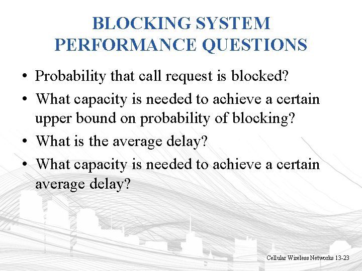 BLOCKING SYSTEM PERFORMANCE QUESTIONS • Probability that call request is blocked? • What capacity BLOCKING SYSTEM PERFORMANCE QUESTIONS • Probability that call request is blocked? • What capacity