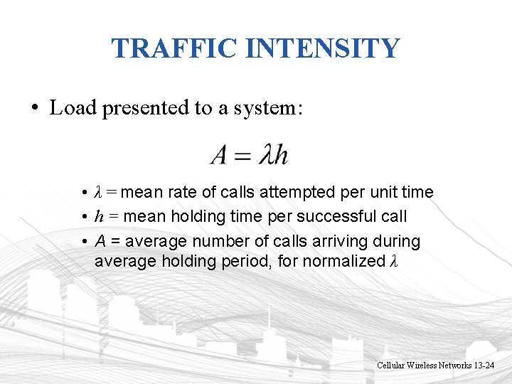 TRAFFIC INTENSITY • Load presented to a system: • λ = mean rate of TRAFFIC INTENSITY • Load presented to a system: • λ = mean rate of