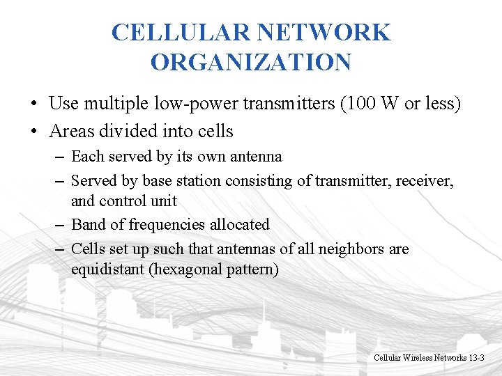 CELLULAR NETWORK ORGANIZATION • Use multiple low-power transmitters (100 W or less) • Areas CELLULAR NETWORK ORGANIZATION • Use multiple low-power transmitters (100 W or less) • Areas