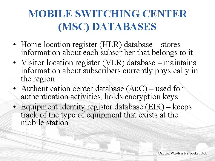 MOBILE SWITCHING CENTER (MSC) DATABASES • Home location register (HLR) database – stores information MOBILE SWITCHING CENTER (MSC) DATABASES • Home location register (HLR) database – stores information