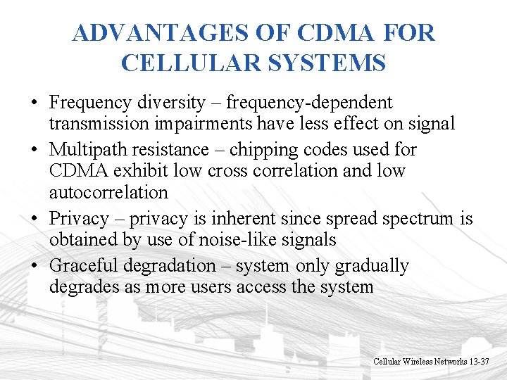 ADVANTAGES OF CDMA FOR CELLULAR SYSTEMS • Frequency diversity – frequency-dependent transmission impairments have ADVANTAGES OF CDMA FOR CELLULAR SYSTEMS • Frequency diversity – frequency-dependent transmission impairments have