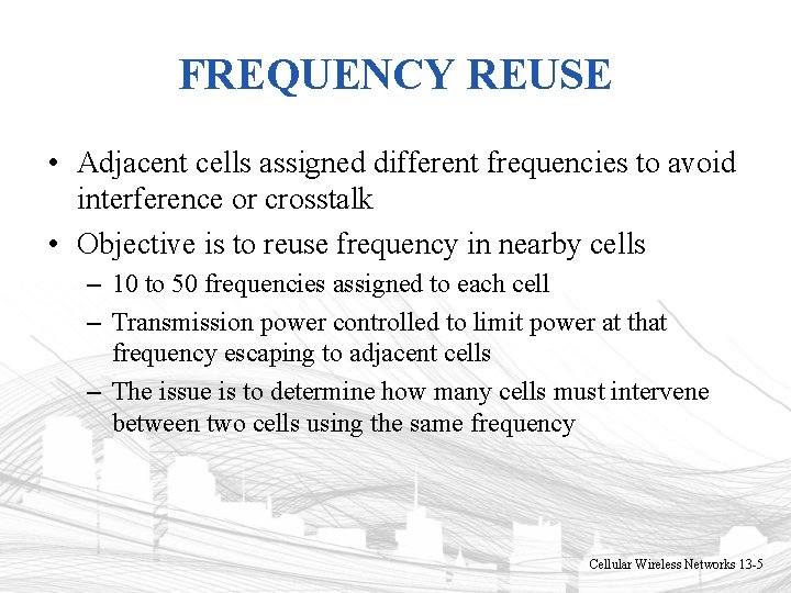 FREQUENCY REUSE • Adjacent cells assigned different frequencies to avoid interference or crosstalk • FREQUENCY REUSE • Adjacent cells assigned different frequencies to avoid interference or crosstalk •