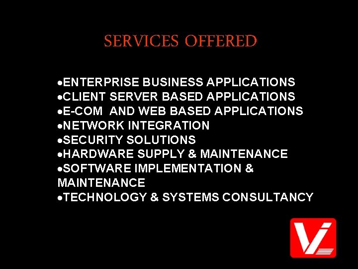 SERVICES OFFERED ·ENTERPRISE BUSINESS APPLICATIONS ·CLIENT SERVER BASED APPLICATIONS ·E-COM AND WEB BASED APPLICATIONS