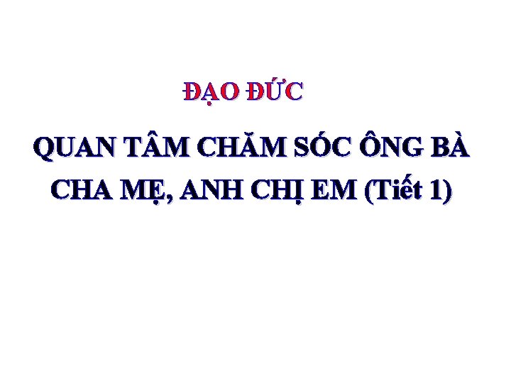 ĐẠO ĐỨC QUAN T M CHĂM SÓC ÔNG BÀ CHA MẸ, ANH CHỊ EM