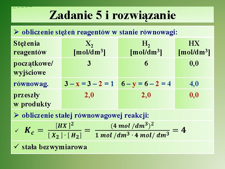 Zadanie 5 i rozwiązanie Ø obliczenie stężeń reagentów w stanie równowagi: Stężenia X 2 Zadanie 5 i rozwiązanie Ø obliczenie stężeń reagentów w stanie równowagi: Stężenia X 2