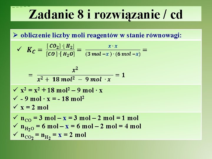 Zadanie 8 i rozwiązanie / cd Ø obliczenie liczby moli reagentów w stanie równowagi: