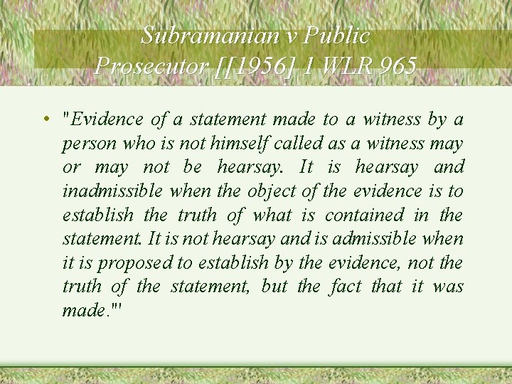 Subramanian v Public Prosecutor [[1956] 1 WLR 965 • "Evidence of a statement made