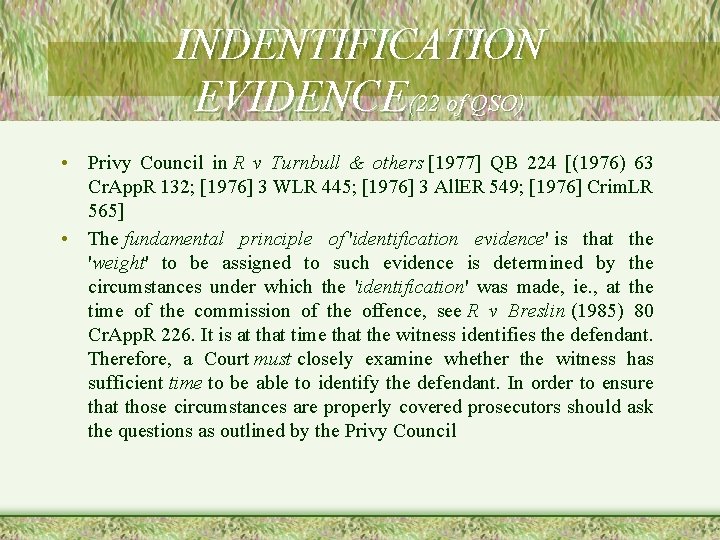 INDENTIFICATION EVIDENCE(22 of QSO) • Privy Council in R v Turnbull & others [1977]