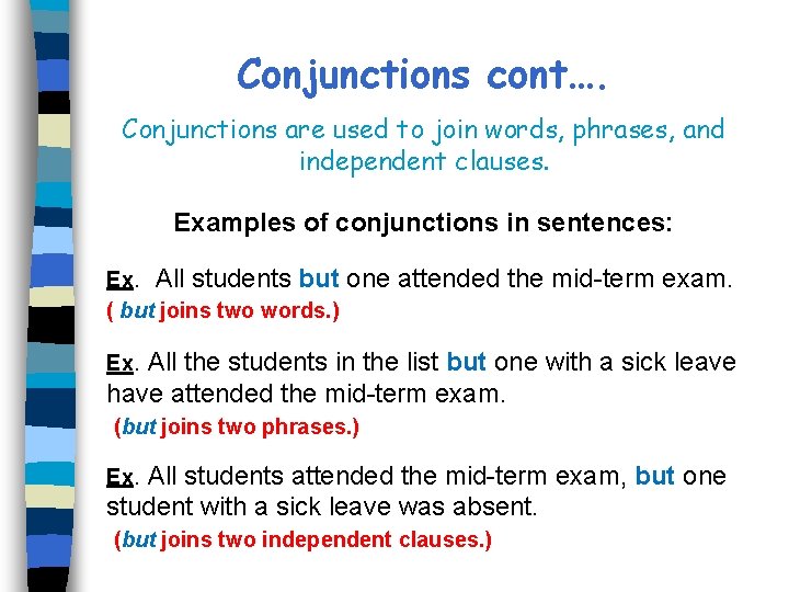 Conjunctions cont…. Conjunctions are used to join words, phrases, and independent clauses. Examples of