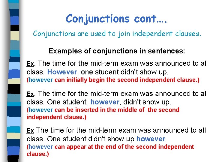 Conjunctions cont…. Conjunctions are used to join independent clauses. Examples of conjunctions in sentences: