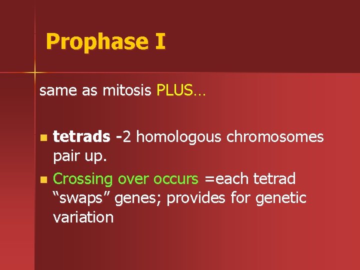 Prophase I same as mitosis PLUS… tetrads -2 homologous chromosomes pair up. n Crossing