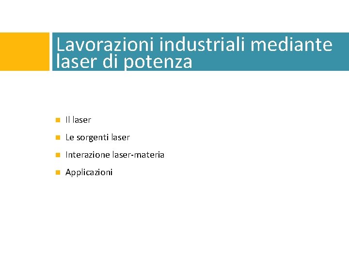 Lavorazioni industriali mediante laser di potenza Il laser Le sorgenti laser Interazione laser-materia Applicazioni