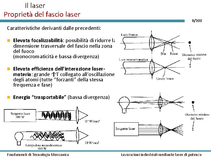 Il laser Proprietà del fascio laser 9/103 Caratteristiche derivanti dalle precedenti: Elevata focalizzabilità: possibilità