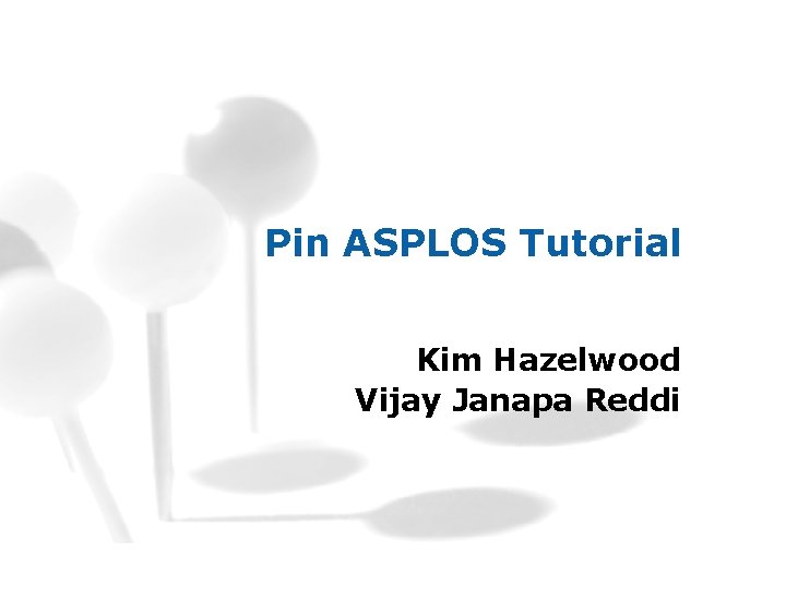 Pin ASPLOS Tutorial Kim Hazelwood Vijay Janapa Reddi 