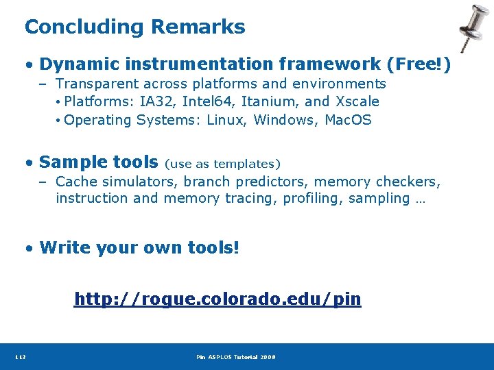 Concluding Remarks • Dynamic instrumentation framework (Free!) – Transparent across platforms and environments •
