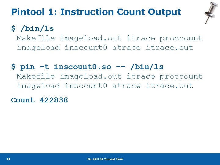 Pintool 1: Instruction Count Output $ /bin/ls Makefile imageload. out itrace proccount imageload inscount