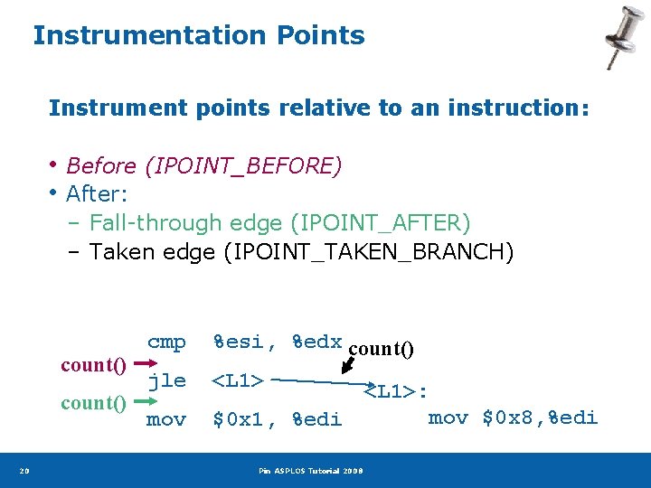 Instrumentation Points Instrument points relative to an instruction: • Before (IPOINT_BEFORE) • After: –