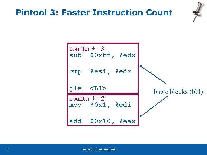 Pintool 3: Faster Instruction Count counter += 3 sub $0 xff, %edx cmp %esi,