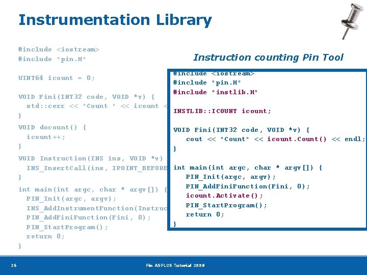 Instrumentation Library #include <iostream> #include "pin. H" UINT 64 icount = 0; Instruction counting