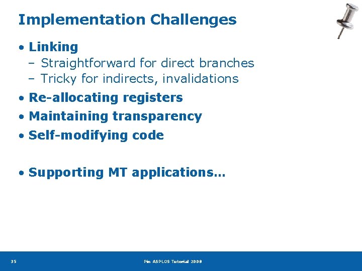 Implementation Challenges • Linking – Straightforward for direct branches – Tricky for indirects, invalidations