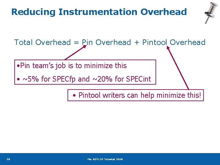 Reducing Instrumentation Overhead Total Overhead = Pin Overhead + Pintool Overhead • Pin team’s